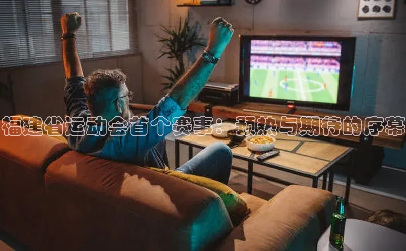 福建省运动会首个赛事：预热与期待的序幕