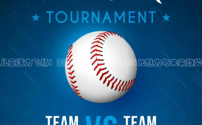 儿童活力飞扬：国际少儿运动赛事的多元魅力与未来趋势