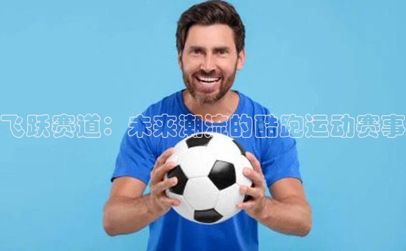 飞跃赛道：未来潮流的酷跑运动赛事