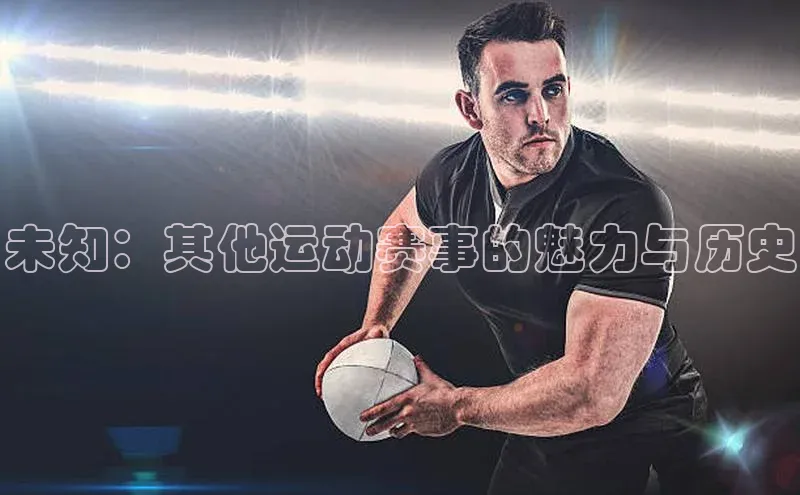 未知：其他运动赛事的魅力与历史